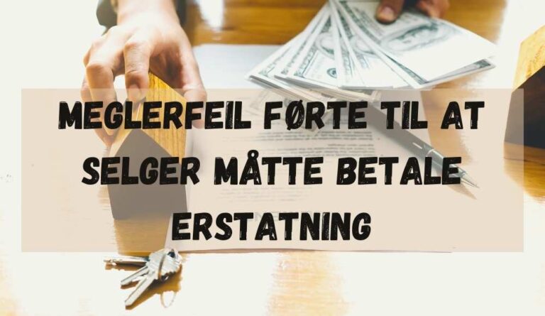 Meglerfeil førte til at selger måtte betale erstatning